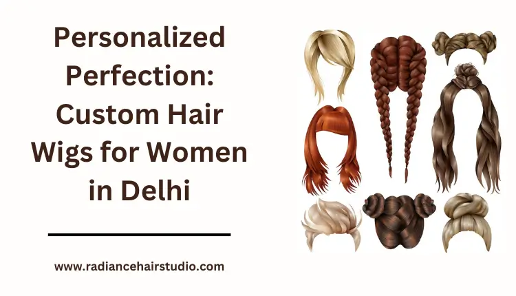 custom hair wigs for women in Delhi