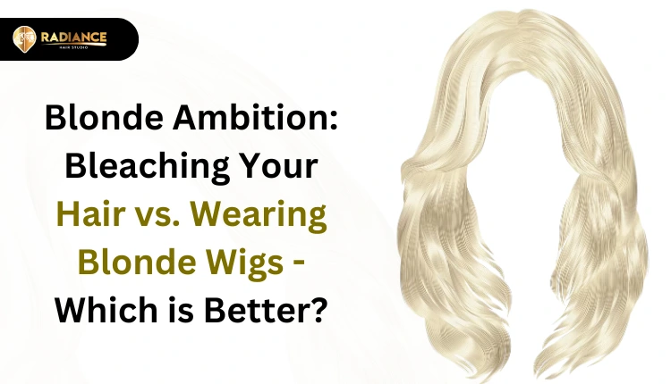 Bleaching your hair vs. wearing blonde wigs