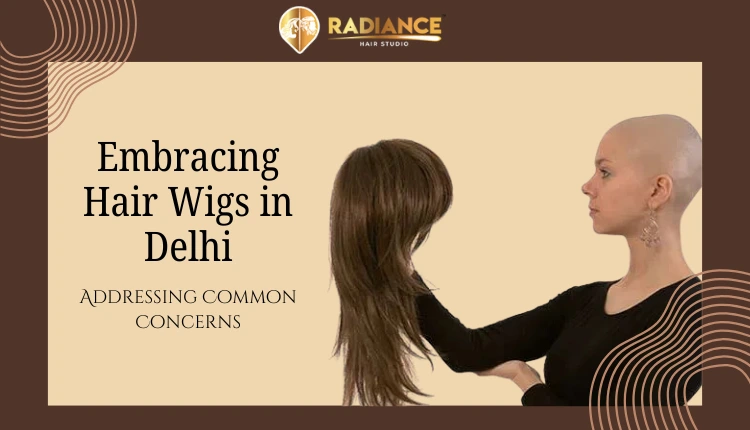 embracing hair wigs In Delhi