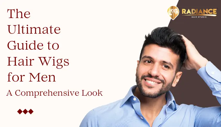 The ultimate guide to hair wigs for men
